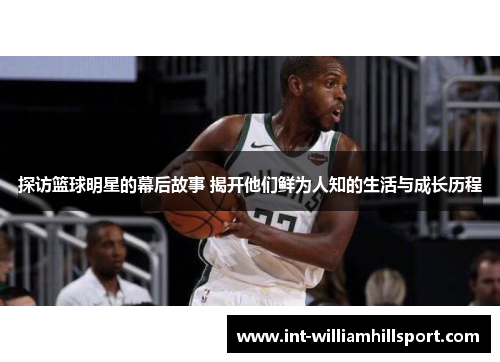探访篮球明星的幕后故事 揭开他们鲜为人知的生活与成长历程