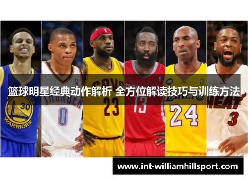 篮球明星经典动作解析 全方位解读技巧与训练方法