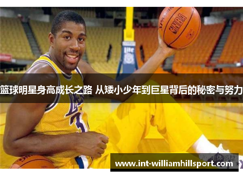 篮球明星身高成长之路 从矮小少年到巨星背后的秘密与努力