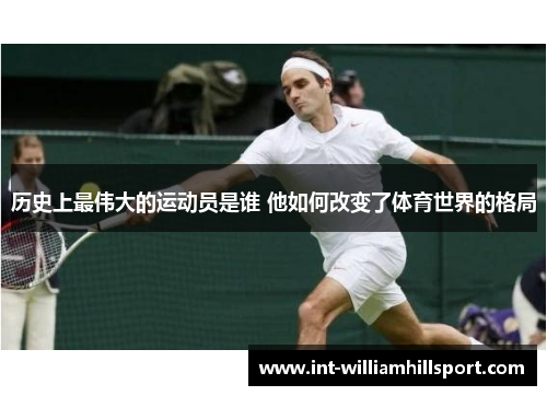 历史上最伟大的运动员是谁 他如何改变了体育世界的格局